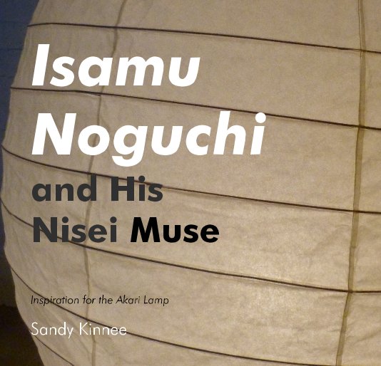 View Isamu Noguchi and His Nisei Muse by Sandy Kinnee