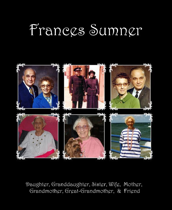 Ver Frances Sumner por Daughter, Granddaughter, Sister, Wife, Mother, Grandmother, Great-Grandmother, & Friend