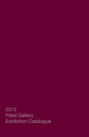 2012 Petal Gallery Exhibition Catalogue book cover