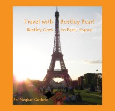 Travel with Bentley Bear! Bentley Goes to Paris, France book cover