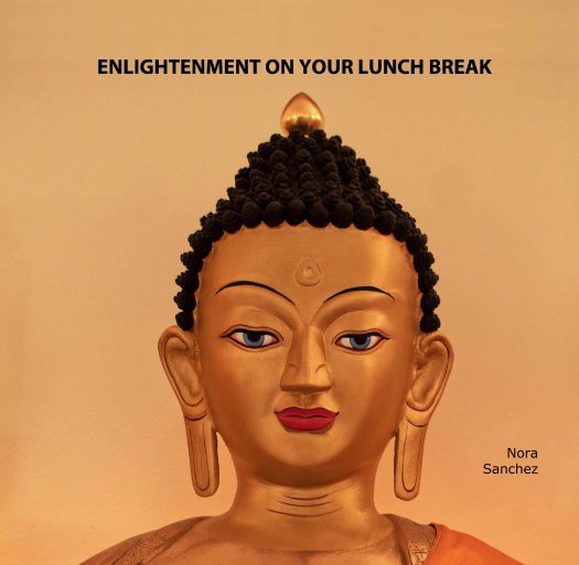 View ENLIGHTENMENT ON YOUR LUNCH BREAK by Nora Sanchez