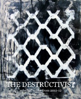 THE DESTRUCTIVIST selected works from 2011-12 book cover