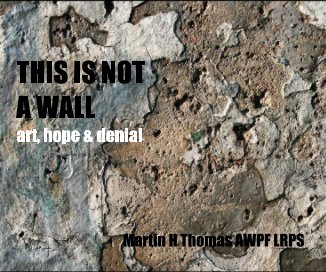THIS IS NOT A WALL art, hope & denial Martin H Thomas AWPF LRPS book cover