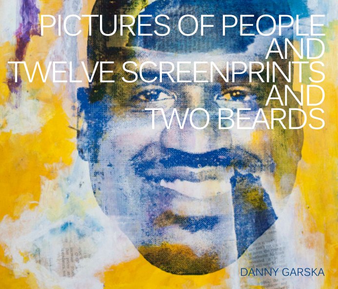 Ver Pictures of People and Twelve Screenprints and Two Beards por Danny Garska