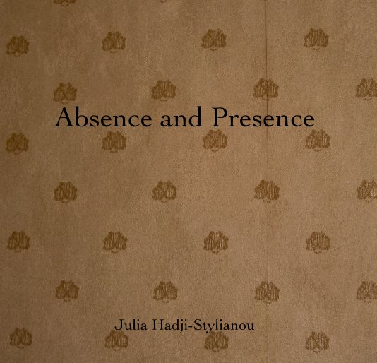 View Absence and Presence by Julia Hadji-Stylianou