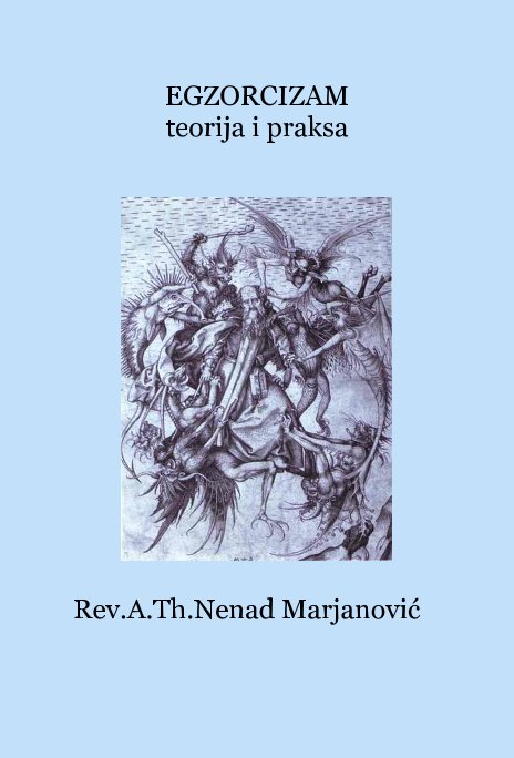 Ver EGZORCIZAM teorija i praksa por Rev.A.Th.Nenad Marjanović