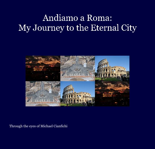 View Andiamo a Roma: My Journey to the Eternal City by Through the eyes of Michael Cianfichi