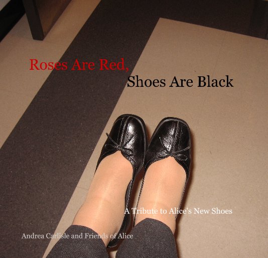 View Roses Are Red, Shoes Are Black by Andrea Carlisle and Friends of Alice