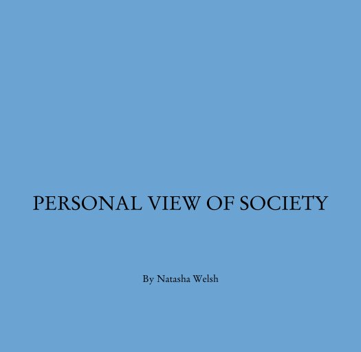 View PERSONAL VIEW OF SOCIETY by Natasha Welsh