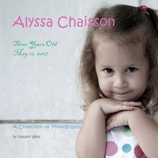 View Alyssa ChaissonThree Years OldMay 12, 2007 by Natalie Wells