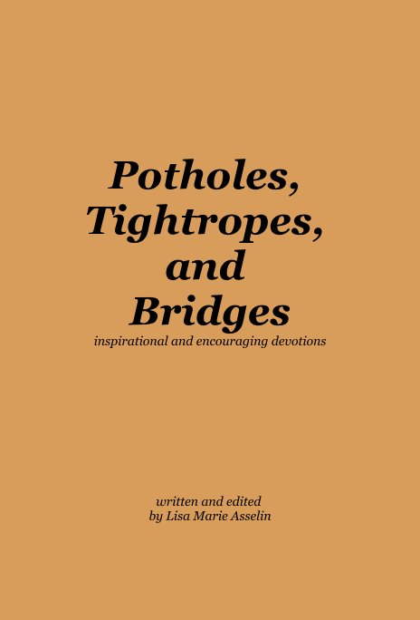 View Potholes, Tightropes, and Bridges inspirational and encouraging devotions by written and edited by Lisa Marie Asselin