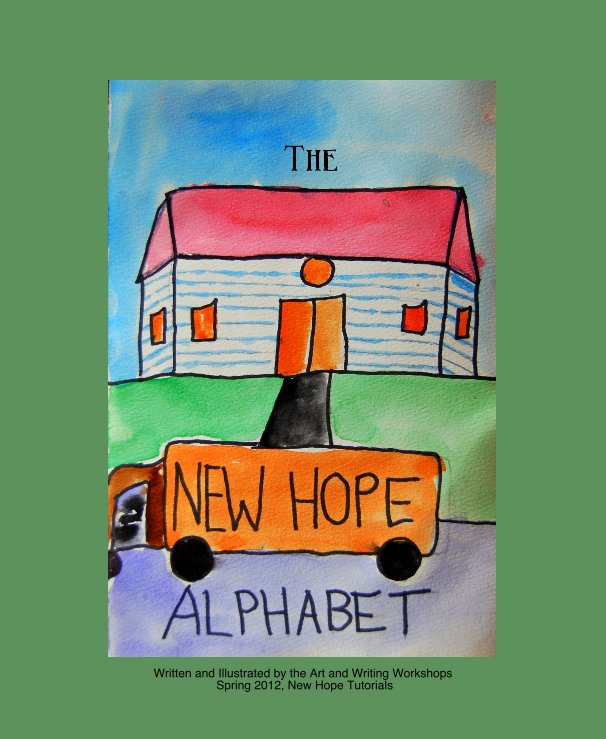 View The New Hope Alphabet - 2nd Edition by Written and Illustrated by the Art and Writing Workshops Spring 2012, New Hope Tutorials