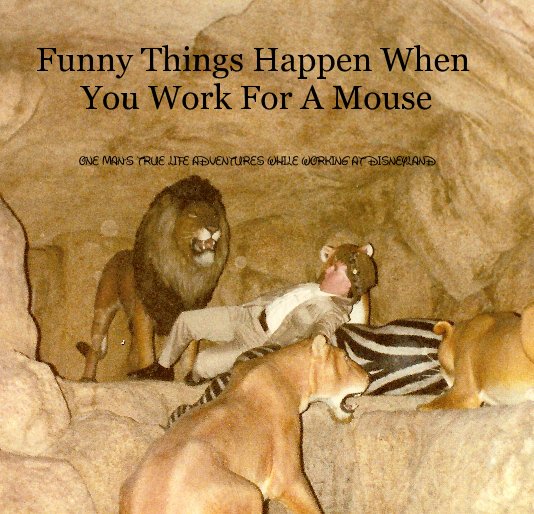 Funny Things Happen When You Work For A Mouse ONE MAN'S TRUE LIFE ADVENTURES WHILE WORKING AT DISNEYLAND nach Andrew B. Remnet anzeigen