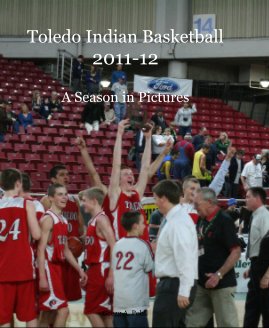 Toledo Indian Basketball 2011-12 A Season in Pictures book cover