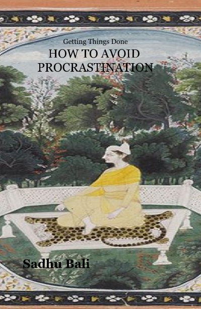View Getting Things Done HOW TO AVOID PROCRASTINATION by Sadhu Bali