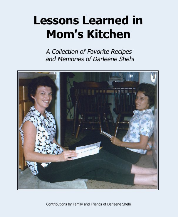 View Lessons Learned in Mom's Kitchen by Contributions by Family and Friends of Darleene Shehi