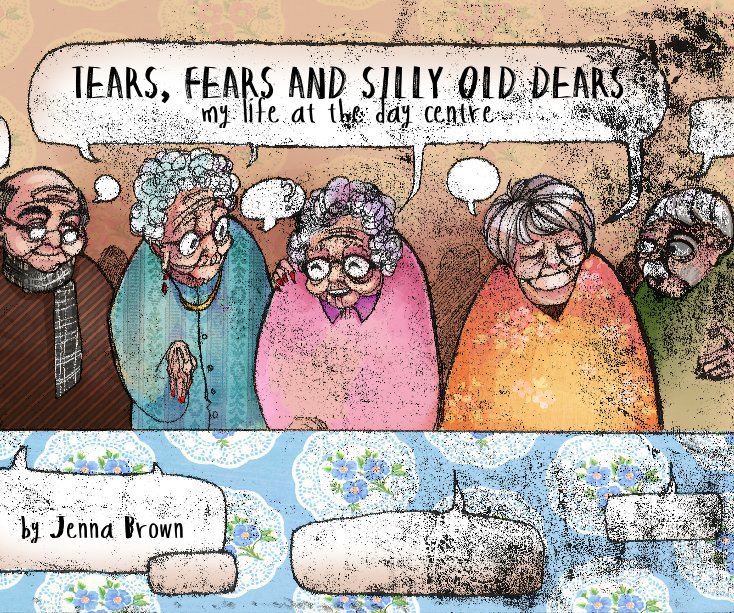 Tears, Fears and Silly Old Dears by Jenna Brown | Blurb Books