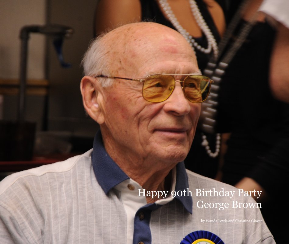 View Happy 90th Birthday Party George Brown by Wanda Lewis and Christina Glover