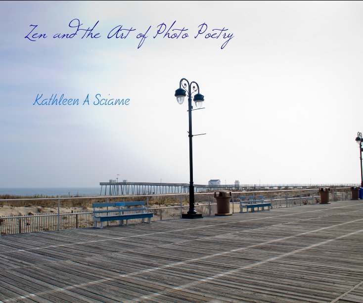View Zen and the Art of Photo Poetry by Kathleen A Sciame
