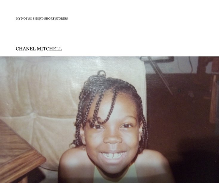 View MY NOT SO SHORT-SHORT STORIES by CHANEL MITCHELL