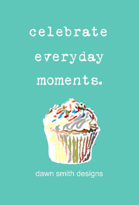 Ver Celebrate Everyday Moments por Dawn Smith