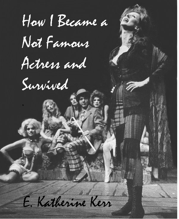 View How I Became a Not Famous Actress and Survived by E. Katherine Kerr