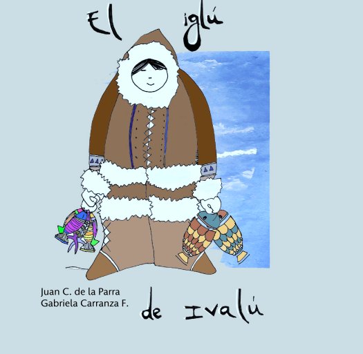 Visualizza El Iglú de Ivalú di Juan C. de la Parra
      Gabriela Carranza F.