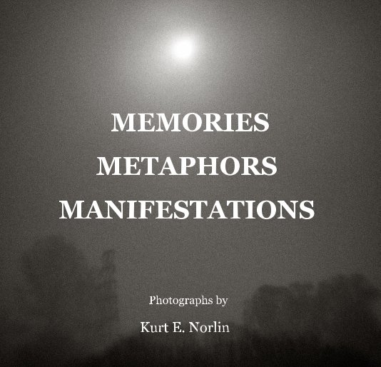 View MEMORIES METAPHORS MANIFESTATIONS by Kurt E. Norlin