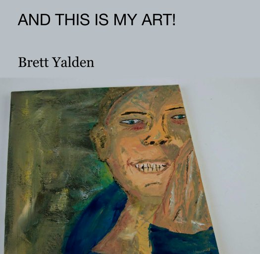 View AND THIS IS MY ART! by Brett Yalden