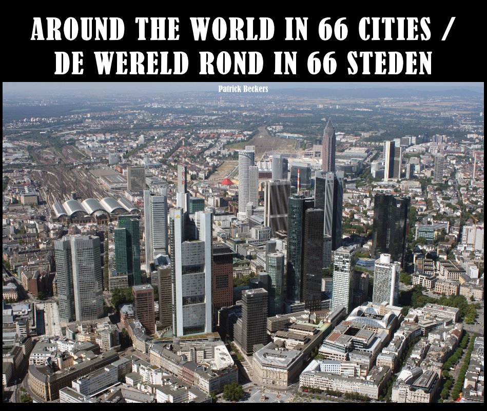 Visualizza AROUND THE WORLD IN 66 CITIES / DE WERELD ROND IN 66 STEDEN di Patrick Beckers