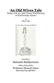 An Old Wives Tale Being a Tale of a 19th Century Witchburning at Peterborough, Ontario & Other Tales Two new tales previously unpublished! book cover