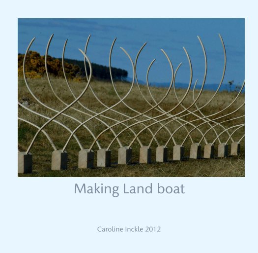 View Making Land boat by Caroline Inckle 2012
