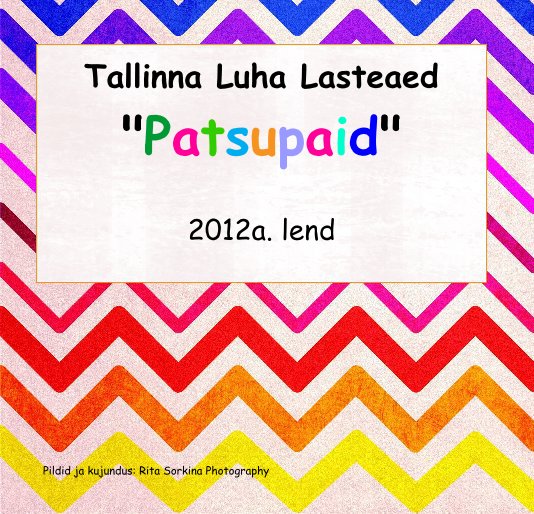 Bekijk Tallinna Luha Lasteaed "Patsupaid" 2012a. lend op Pildid ja kujundus: Rita Sorkina Photography