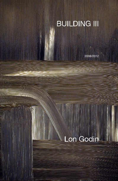 Ver BUILDING III 2008/2012 por Lon Godin