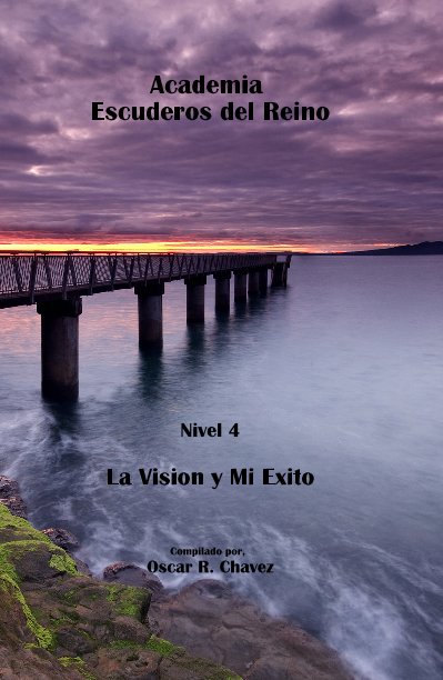 View La Visión y Mi Éxito. Nivel 4 by Compilado por, Oscar R. Chavez