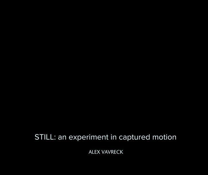 Ver STILL: an experiment in captured motion por ALEX VAVRECK