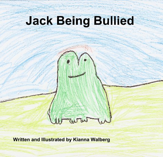 View Jack Being Bullied by Written and Illustrated by Kianna Walberg