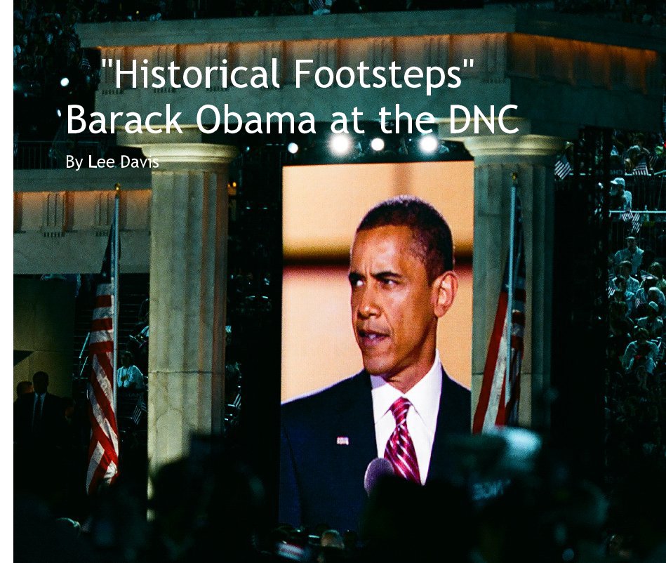 View "Historical Footsteps" Barack Obama at the DNC by Lee Davis          photography by Lee Davis and James W. Groomes