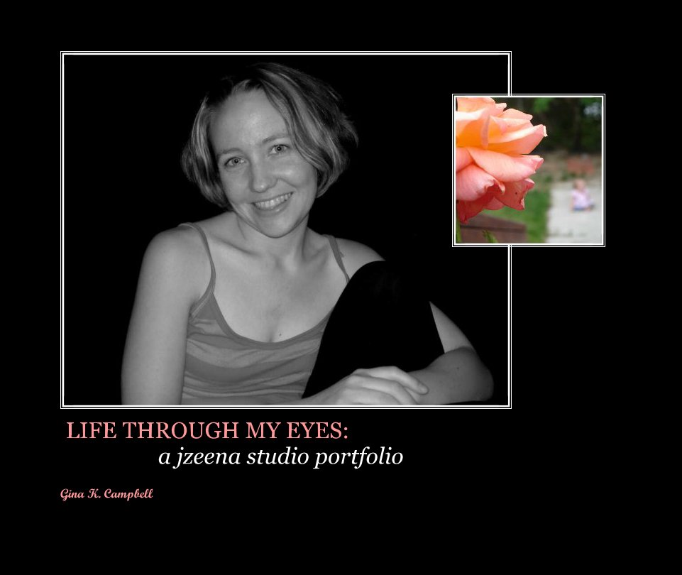 LIFE THROUGH MY EYES:                   a jzeena studio portfolio nach Gina K. Campbell anzeigen