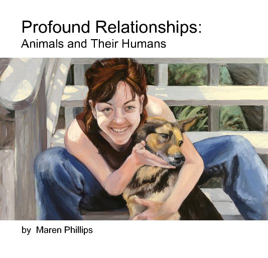 View Profound Relationships: Animals and Their Humans by Maren Phillips