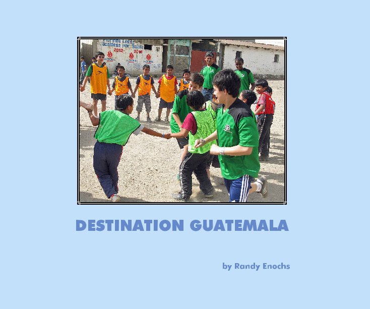 View DESTINATION GUATEMALA by Randy Enochs