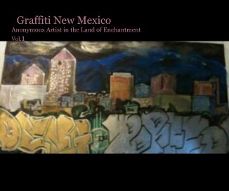 Graffiti New Mexico         Anonymous Artists in the Land of Enchantment Vol.1 book cover