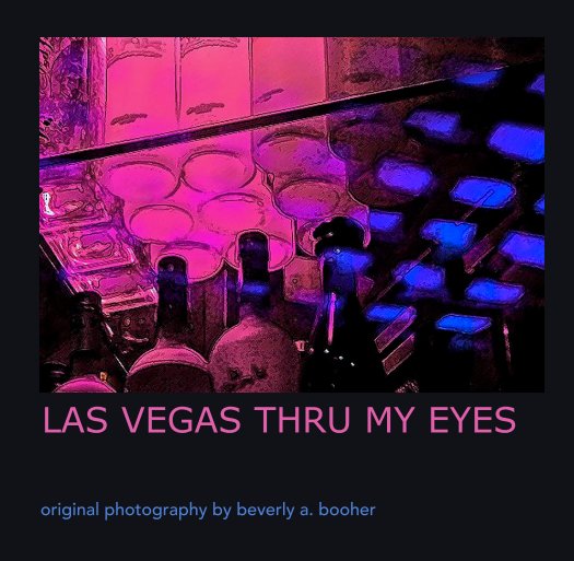 View LAS VEGAS THRU MY EYES by beverly a. booher
