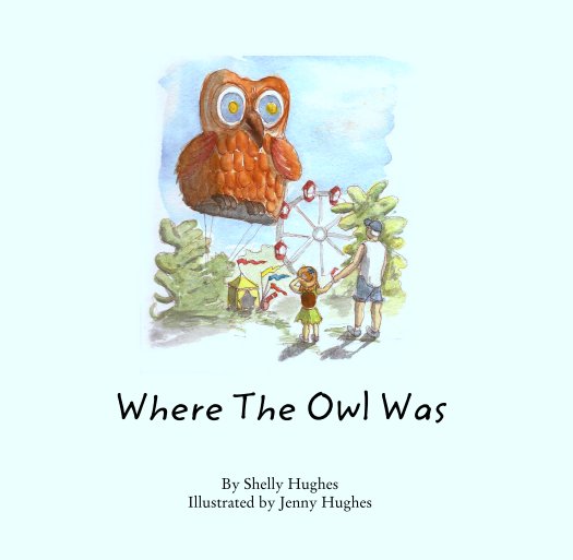 View Where The Owl Was by Shelly Hughes
Illustrated by Jenny Hughes