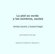 La piel es verde 
 y las sombras, azules


 Annika Llavero y Susana Ragel



Del 21 de abril al 21 de mayo book cover