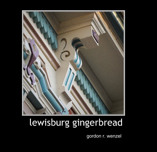 View lewisburg gingerbread by gordon r. wenzel