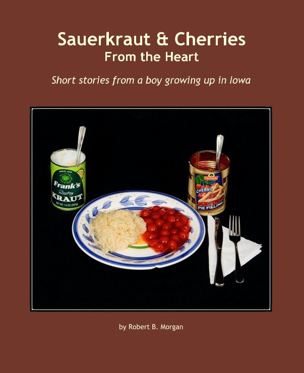 View Sauerkraut and Cherries From the Heart by Robert B. Morgan