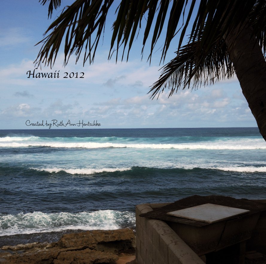 View Hawaii 2012 by Created by Ruth Ann Hentschke