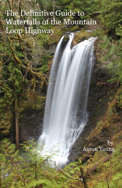 View The Definitive Guide to Waterfalls of the Mountain Loop Highway by Aaron Young