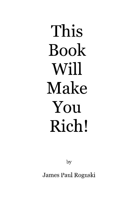 View This Book Will Make You Rich! by James Paul Roguski